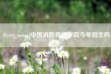 孟津中国消防救援学院今年招生吗