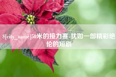 孟津50米的接力赛-犹如一部精彩绝伦的短剧