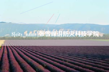 孟津张雪峰讲防灾科技学院