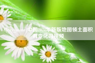 孟津中国2024年新版地图领土面积有变化吗视频