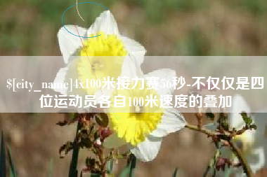 孟津4x100米接力赛56秒-不仅仅是四位运动员各自100米速度的叠加
