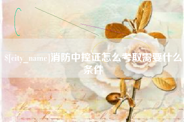 孟津消防中控证怎么考取需要什么条件