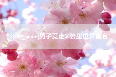 孟津男子竞走50公里世界排名