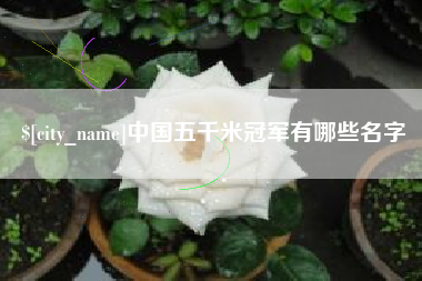 孟津中国五千米冠军有哪些名字